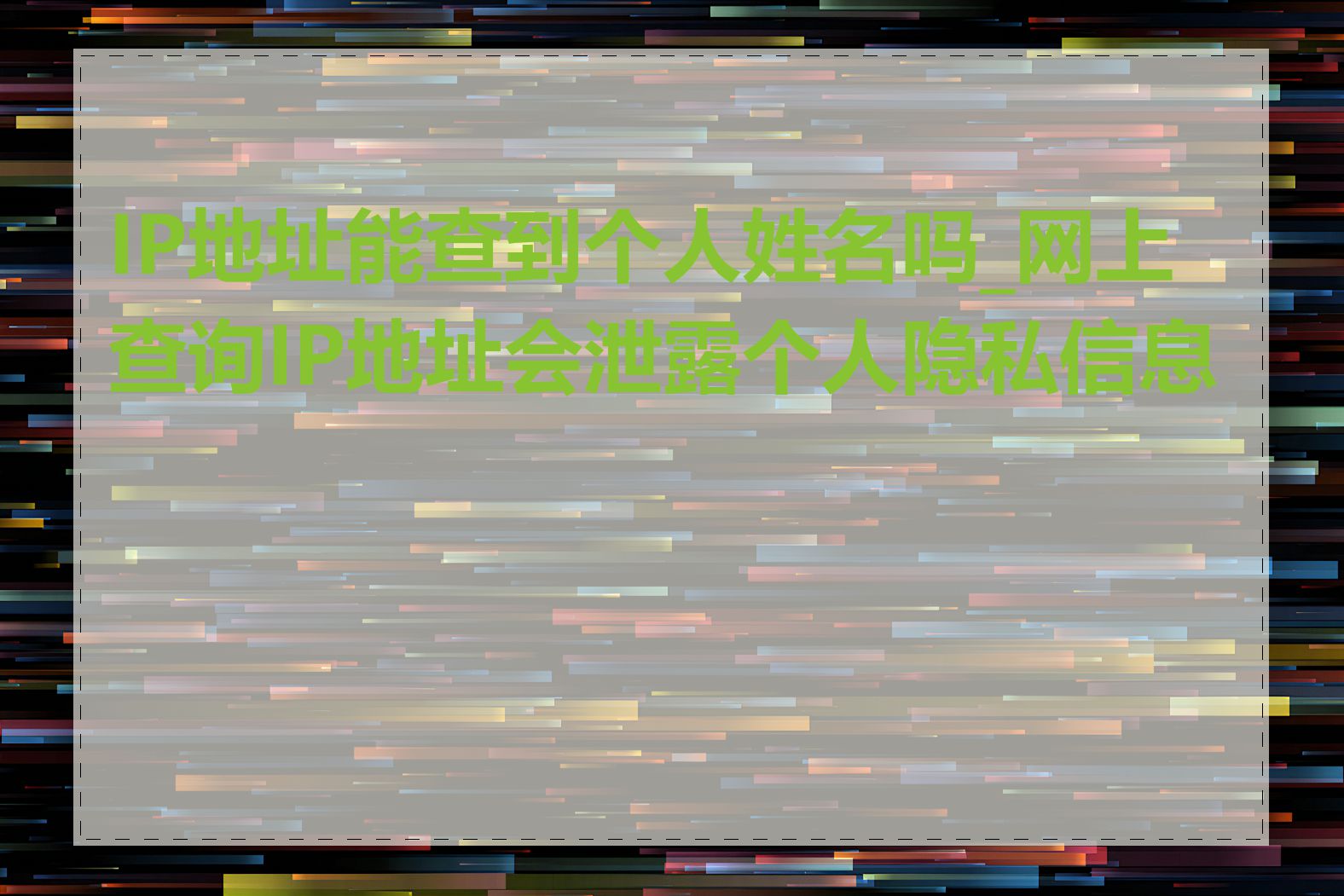 IP地址能查到个人姓名吗_网上查询IP地址会泄露个人隐私信息吗