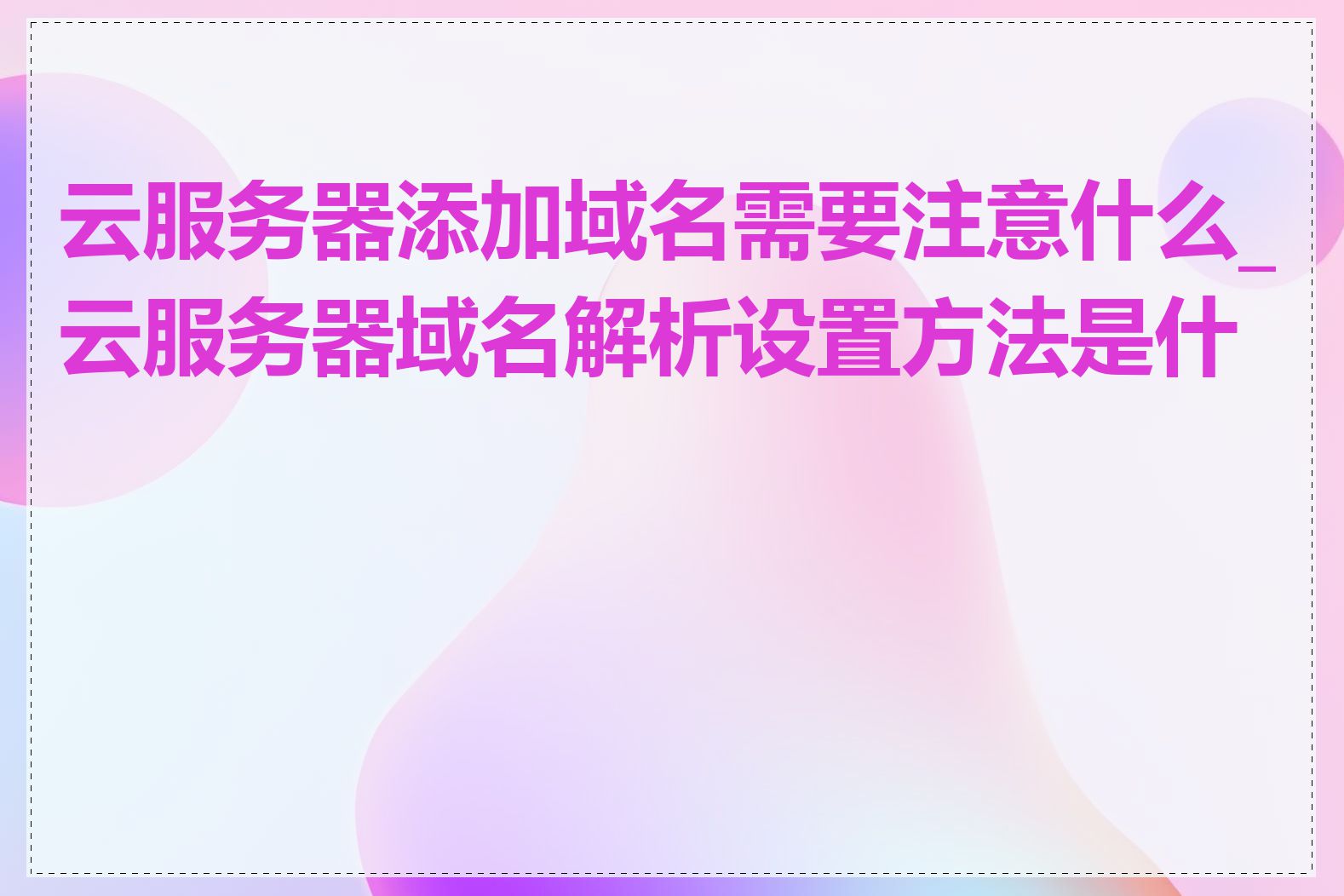 云服务器添加域名需要注意什么_云服务器域名解析设置方法是什么