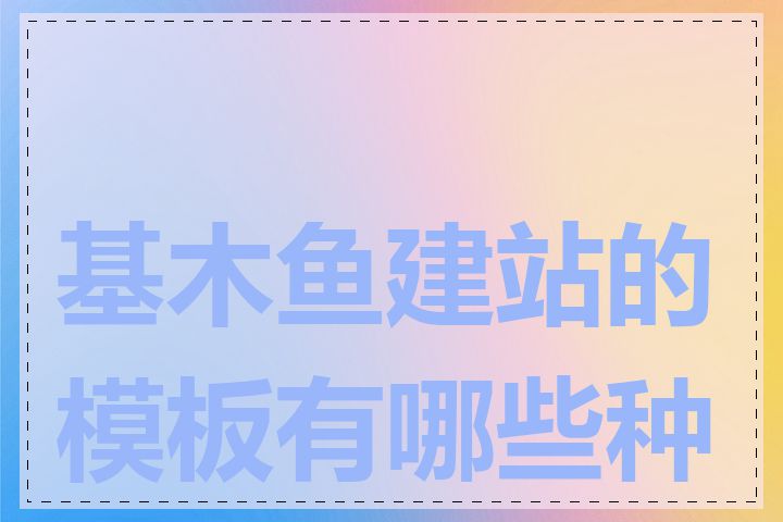 基木鱼建站的模板有哪些种类