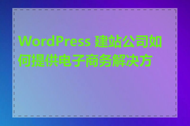 WordPress 建站公司如何提供电子商务解决方案
