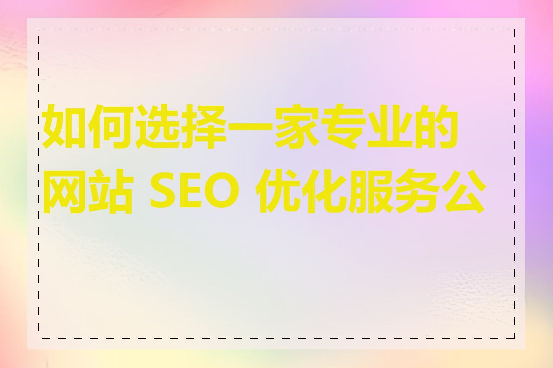 如何选择一家专业的网站 SEO 优化服务公司