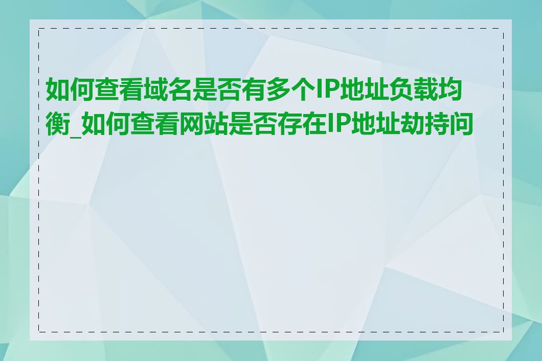 如何查看域名是否有多个IP地址负载均衡_如何查看网站是否存在IP地址劫持问题