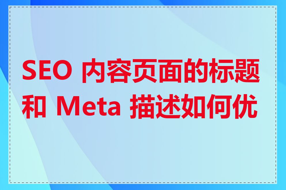 SEO 内容页面的标题和 Meta 描述如何优化
