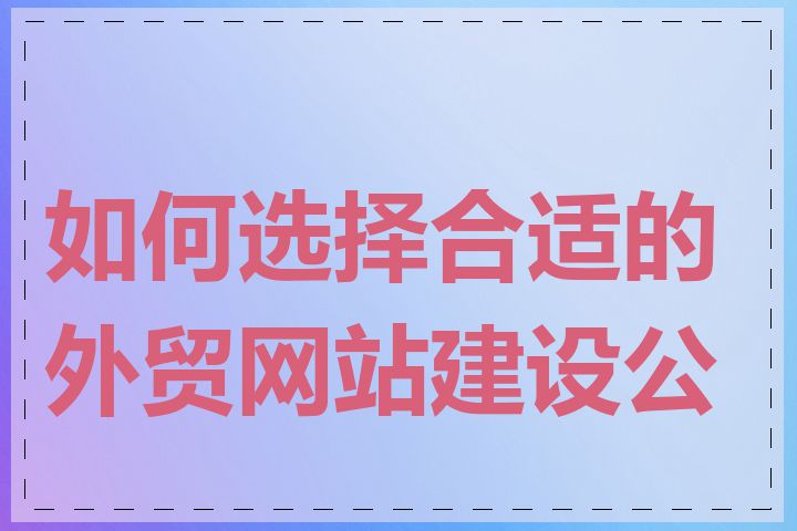 如何选择合适的外贸网站建设公司