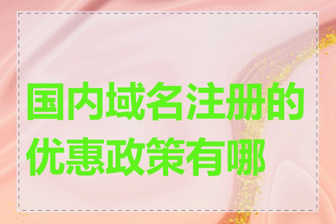 国内域名注册的优惠政策有哪些