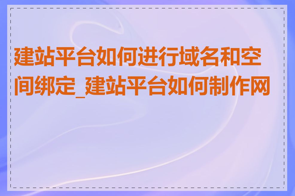 建站平台如何进行域名和空间绑定_建站平台如何制作网站