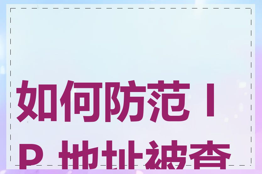 如何防范 IP 地址被查找