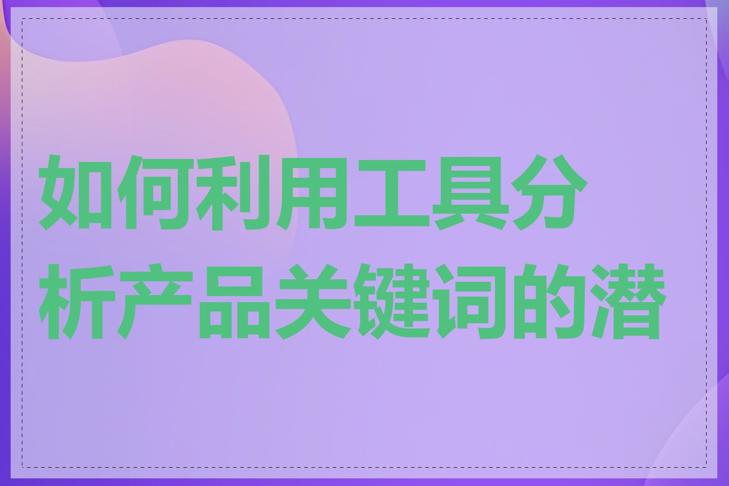 如何利用工具分析产品关键词的潜力