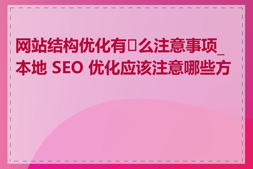 网站结构优化有�么注意事项_本地 SEO 优化应该注意哪些方面