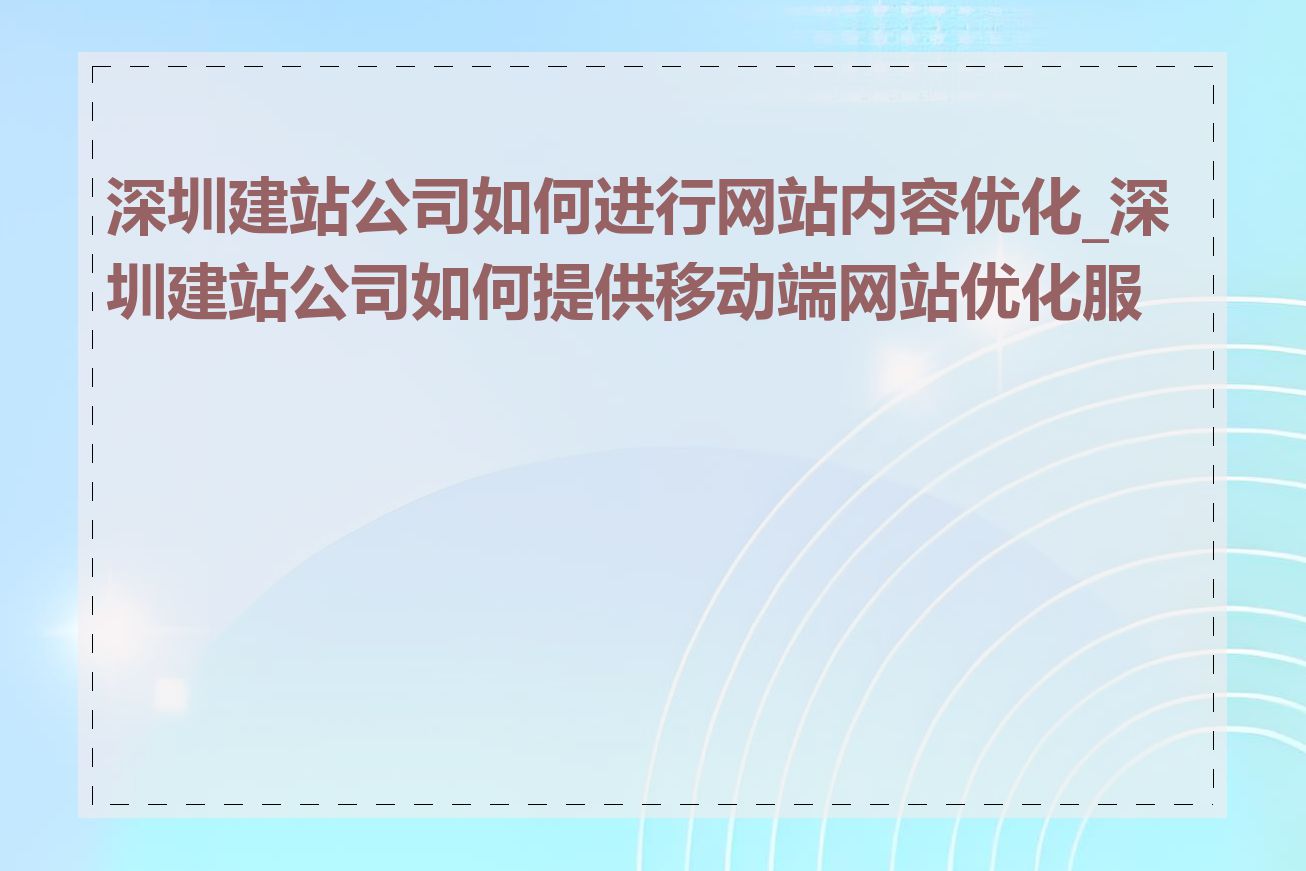 深圳建站公司如何进行网站内容优化_深圳建站公司如何提供移动端网站优化服务