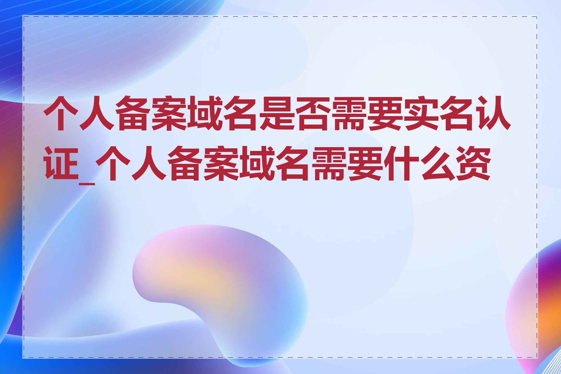 个人备案域名是否需要实名认证_个人备案域名需要什么资料