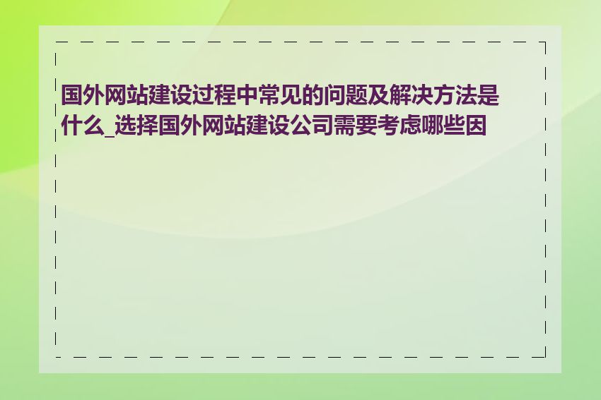 国外网站建设过程中常见的问题及解决方法是什么_选择国外网站建设公司需要考虑哪些因素