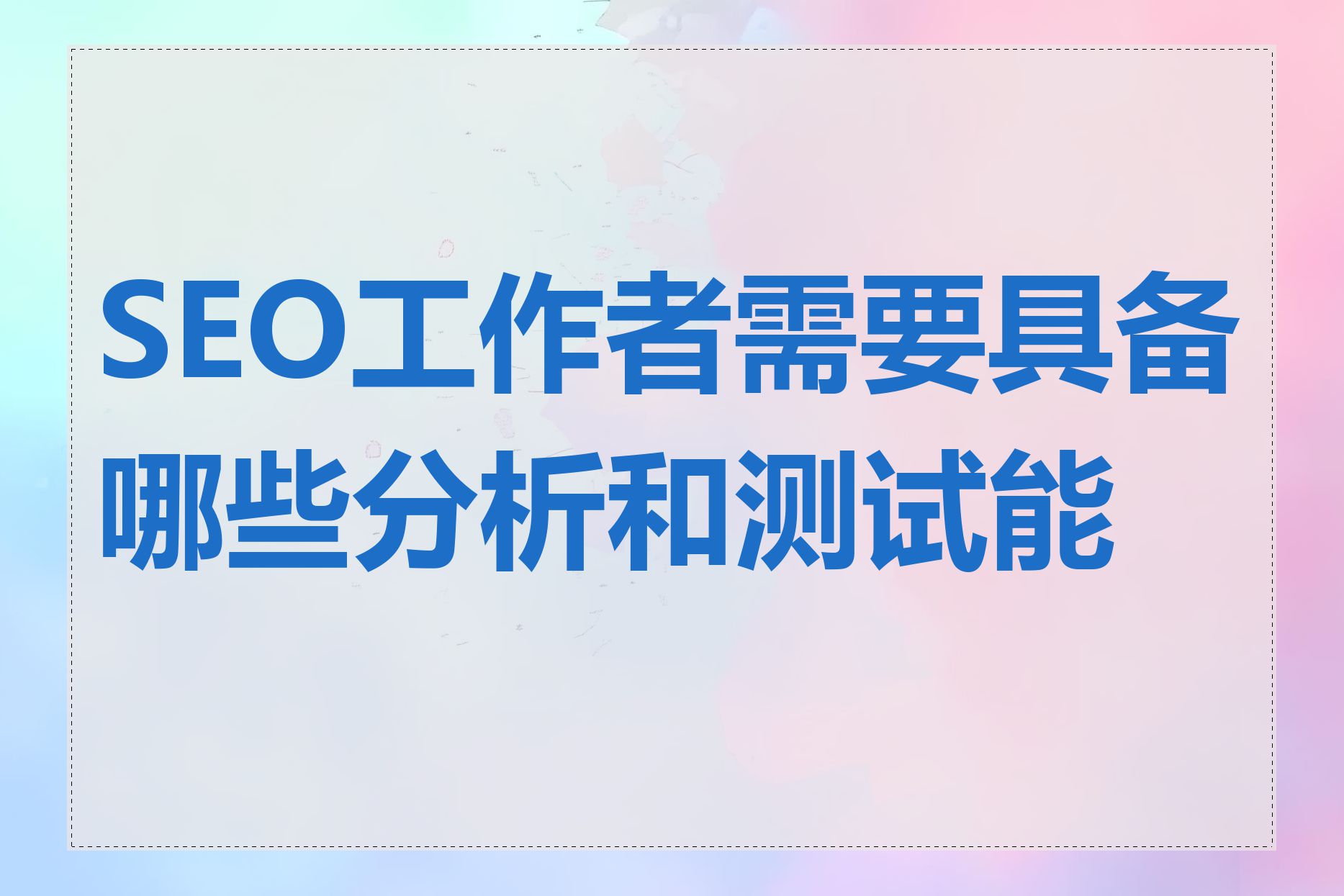 SEO工作者需要具备哪些分析和测试能力
