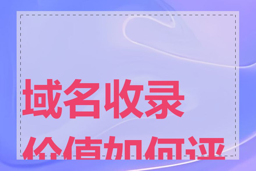 域名收录价值如何评估