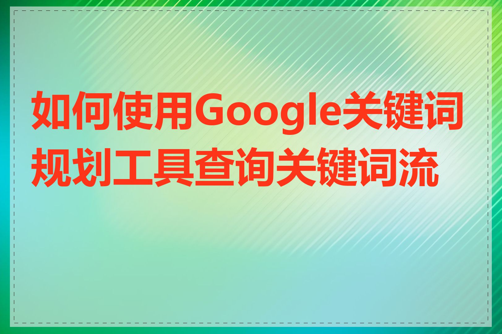 如何使用Google关键词规划工具查询关键词流量