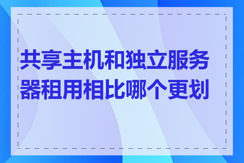 共享主机和独立服务器租用相比哪个更划算