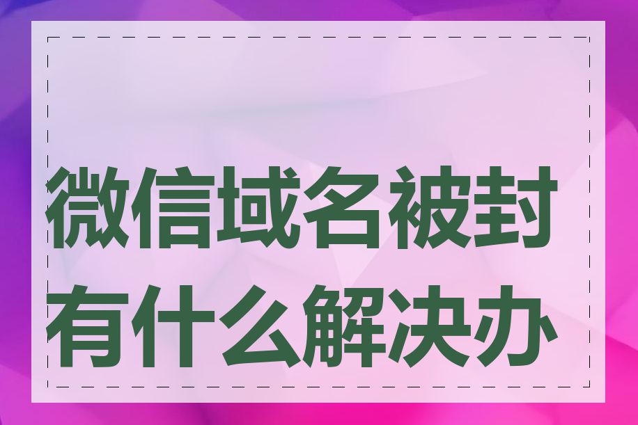 微信域名被封有什么解决办法