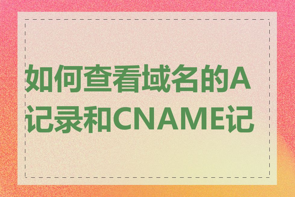 如何查看域名的A记录和CNAME记录