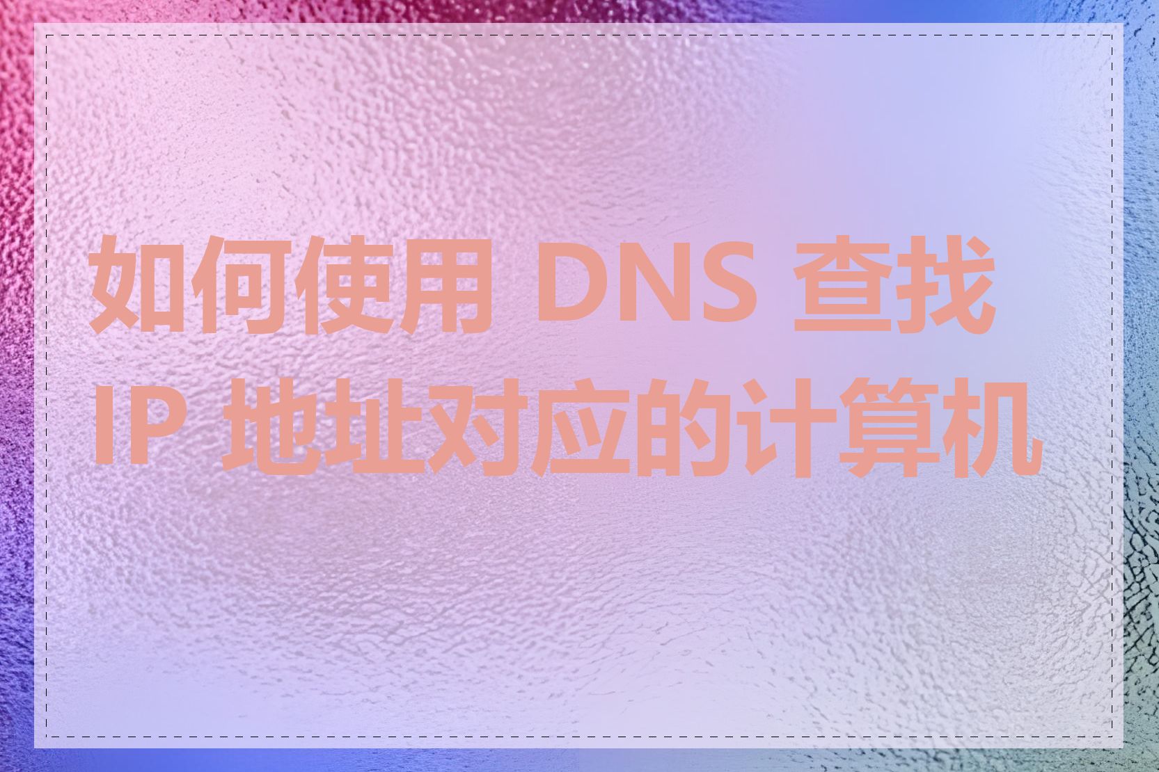 如何使用 DNS 查找 IP 地址对应的计算机名