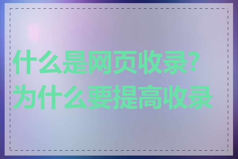 什么是网页收录?为什么要提高收录率