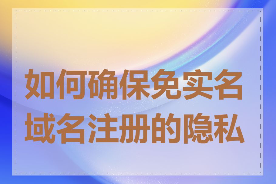如何确保免实名域名注册的隐私性