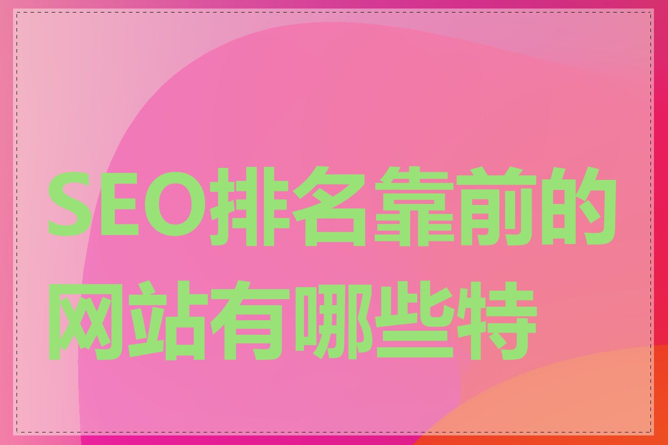 SEO排名靠前的网站有哪些特征