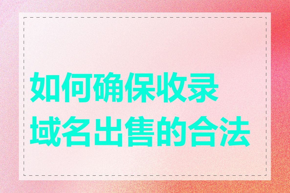 如何确保收录域名出售的合法性