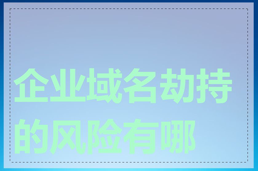 企业域名劫持的风险有哪些