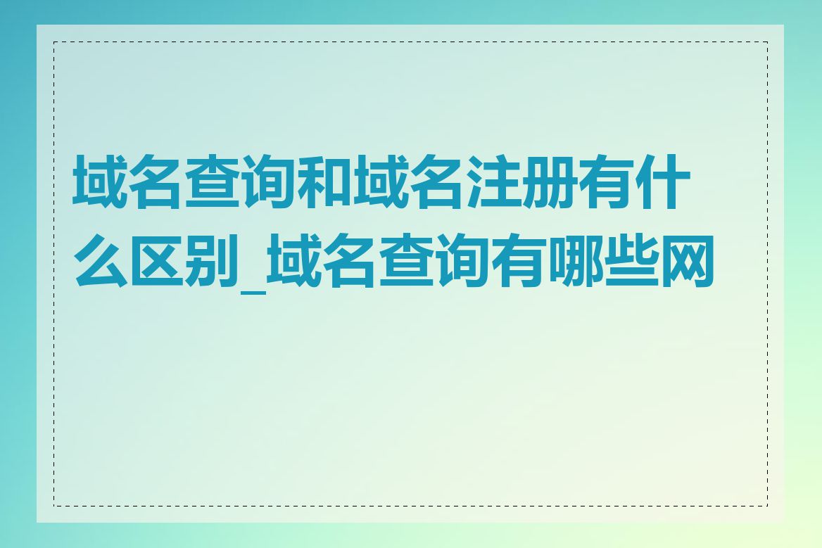 域名查询和域名注册有什么区别_域名查询有哪些网站