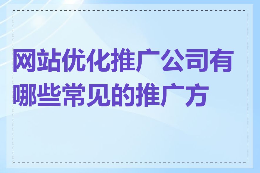 网站优化推广公司有哪些常见的推广方式
