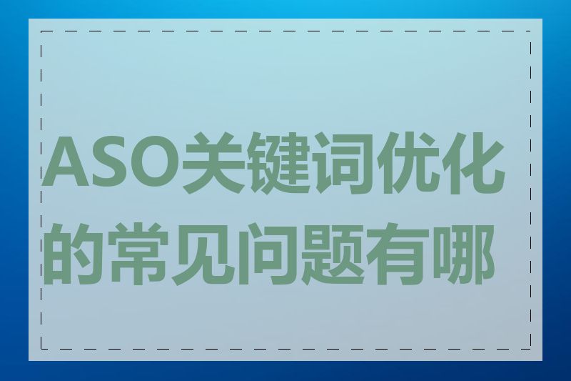 ASO关键词优化的常见问题有哪些