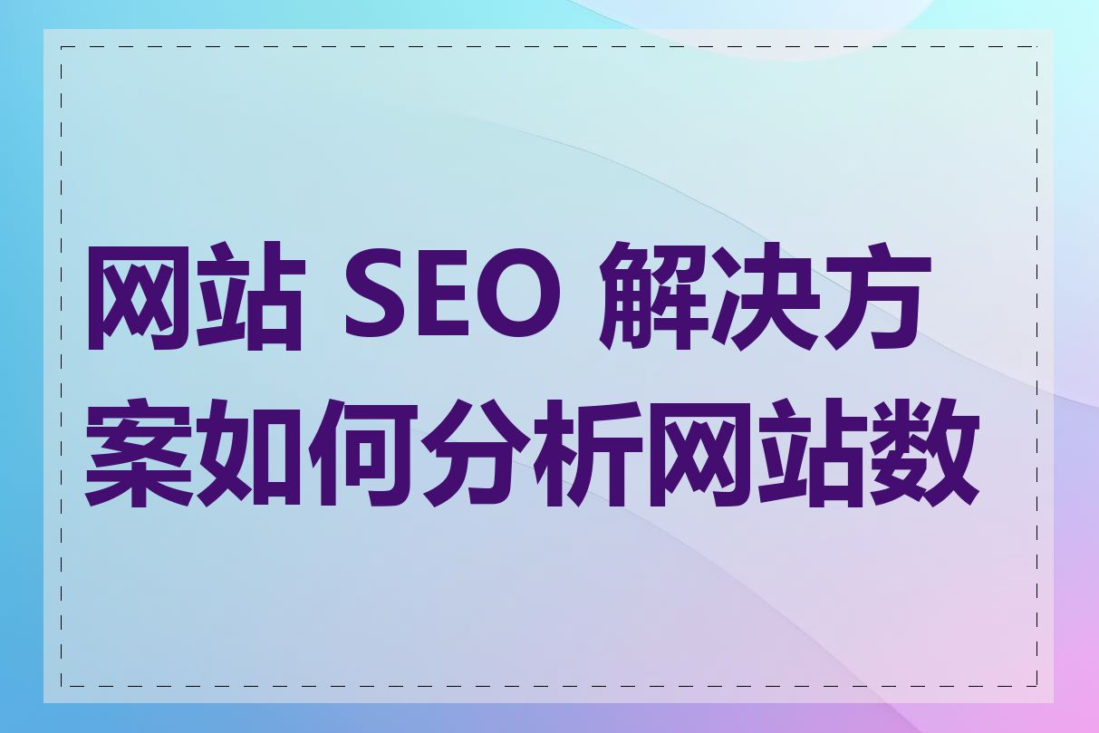 网站 SEO 解决方案如何分析网站数据