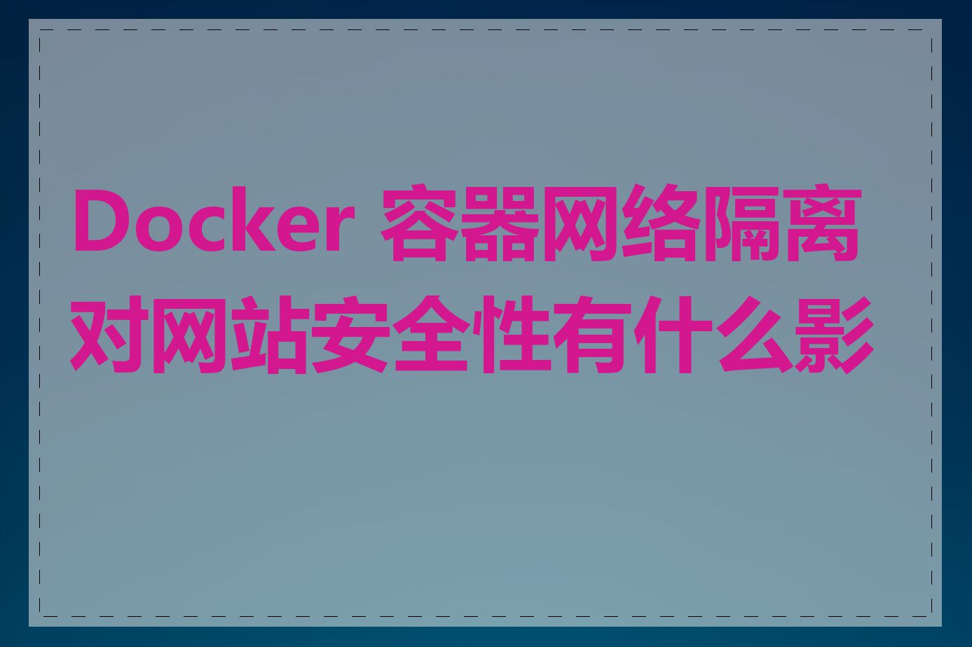 Docker 容器网络隔离对网站安全性有什么影响