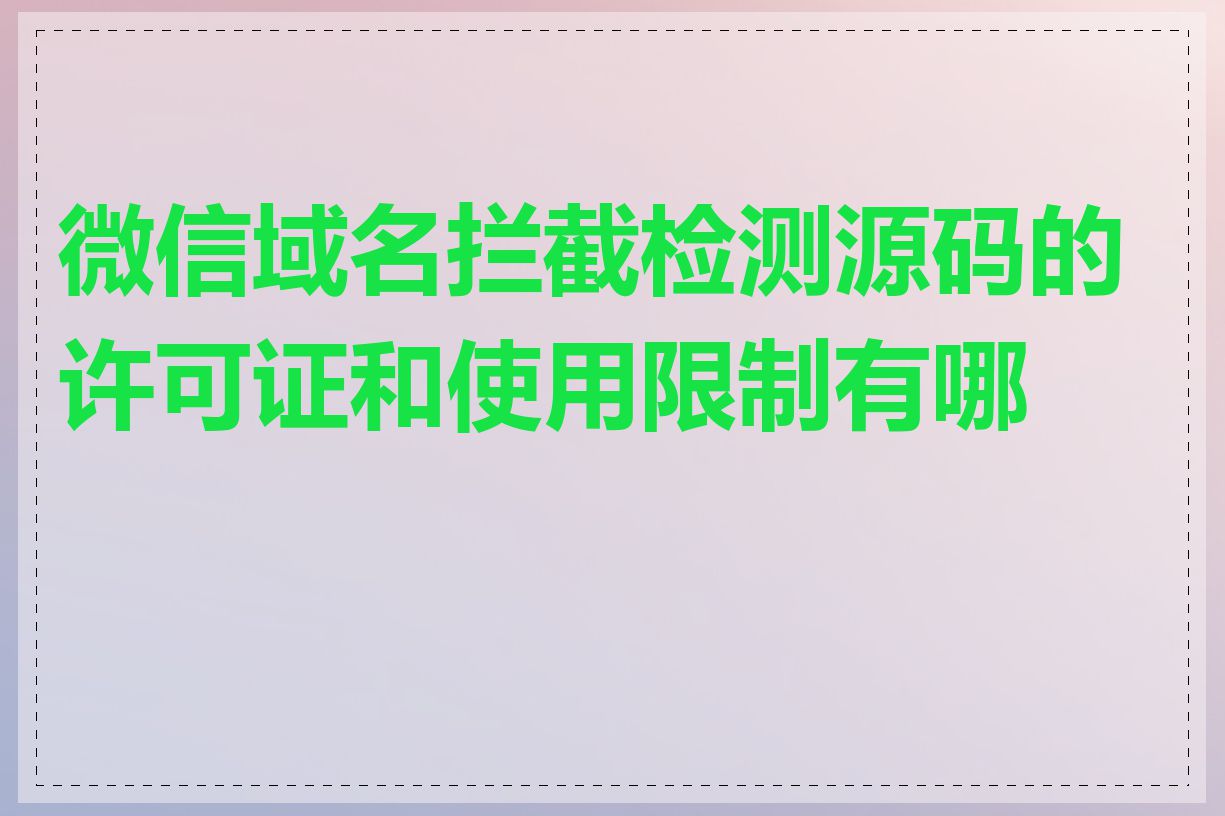 微信域名拦截检测源码的许可证和使用限制有哪些