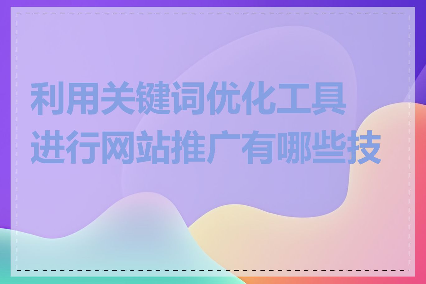利用关键词优化工具进行网站推广有哪些技巧