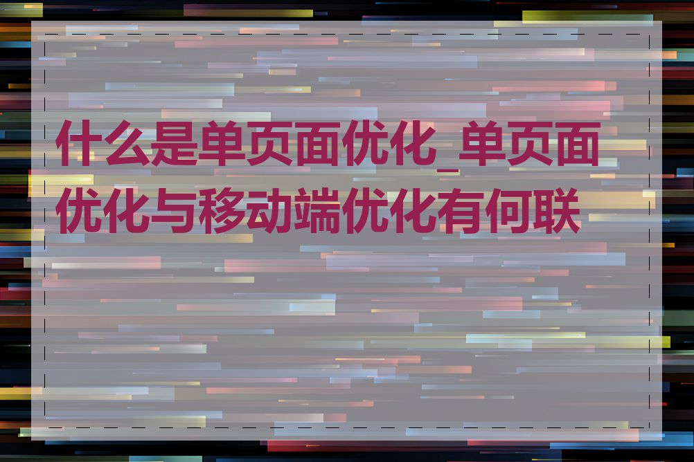 什么是单页面优化_单页面优化与移动端优化有何联系