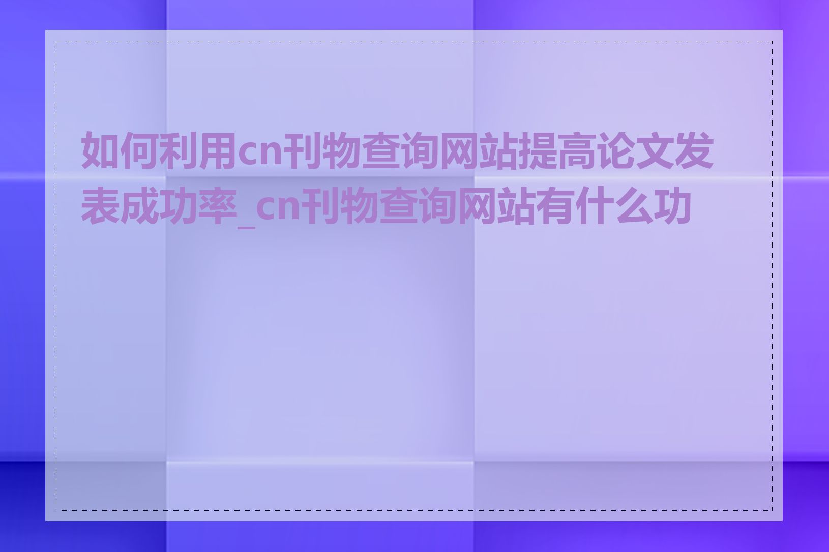 如何利用cn刊物查询网站提高论文发表成功率_cn刊物查询网站有什么功能