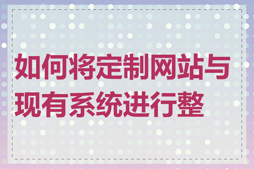如何将定制网站与现有系统进行整合