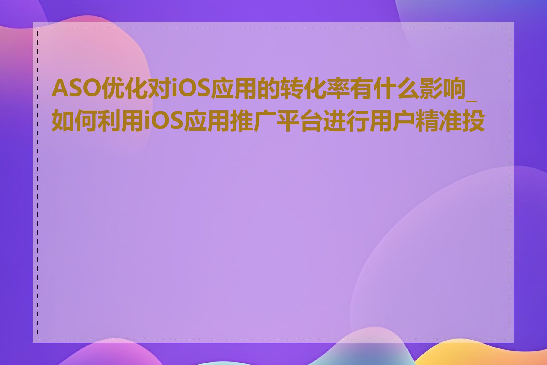 ASO优化对iOS应用的转化率有什么影响_如何利用iOS应用推广平台进行用户精准投放