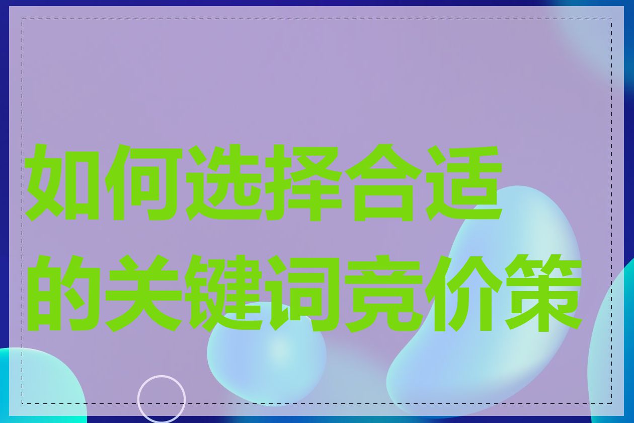 如何选择合适的关键词竞价策略