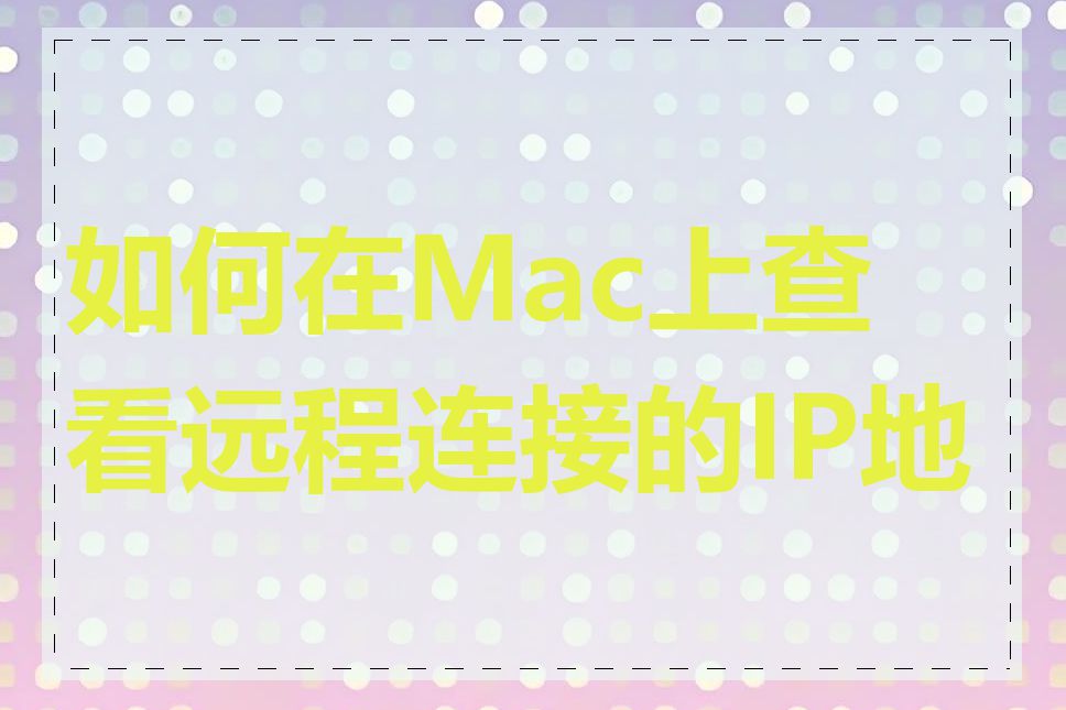 如何在Mac上查看远程连接的IP地址