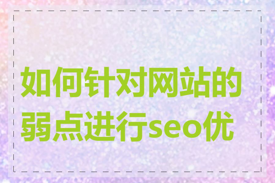 如何针对网站的弱点进行seo优化