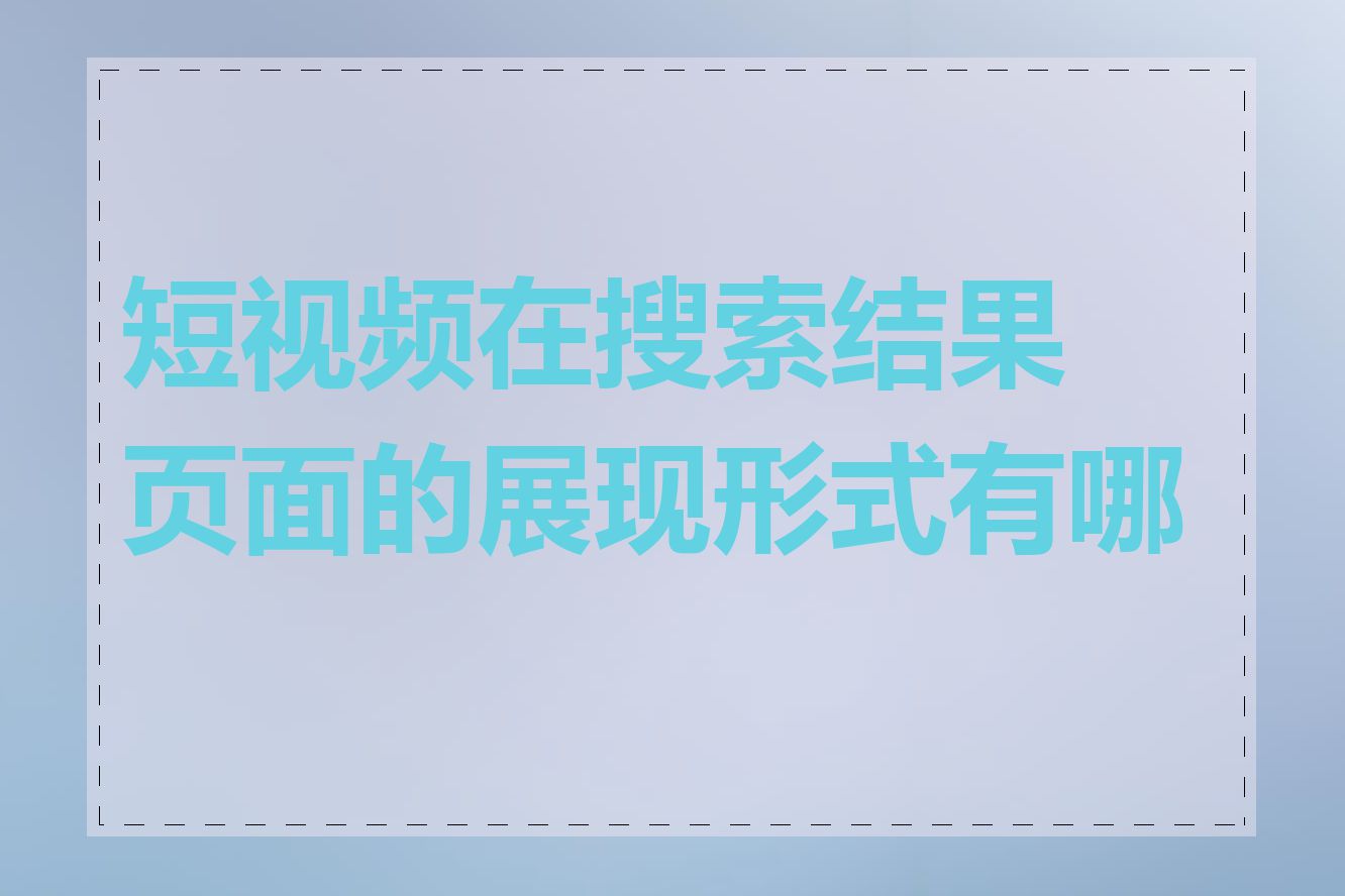 短视频在搜索结果页面的展现形式有哪些