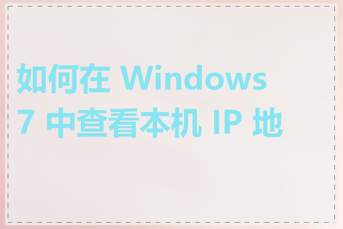 如何在 Windows 7 中查看本机 IP 地址