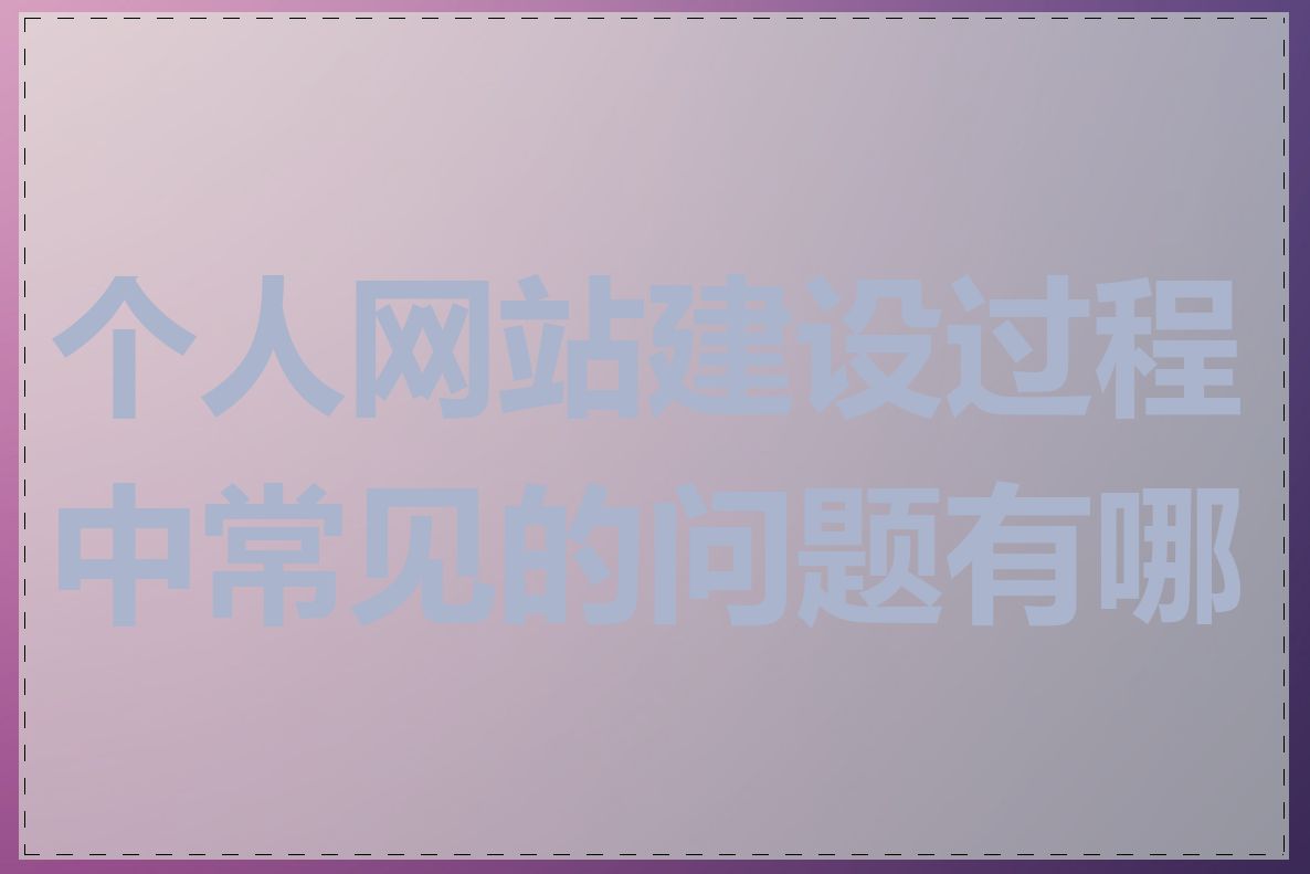 个人网站建设过程中常见的问题有哪些