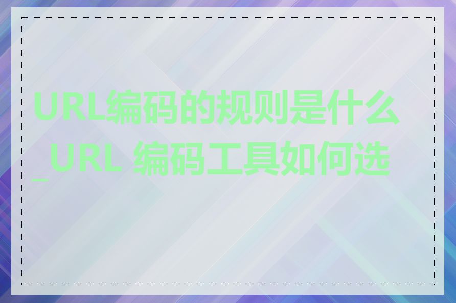 URL编码的规则是什么_URL 编码工具如何选择