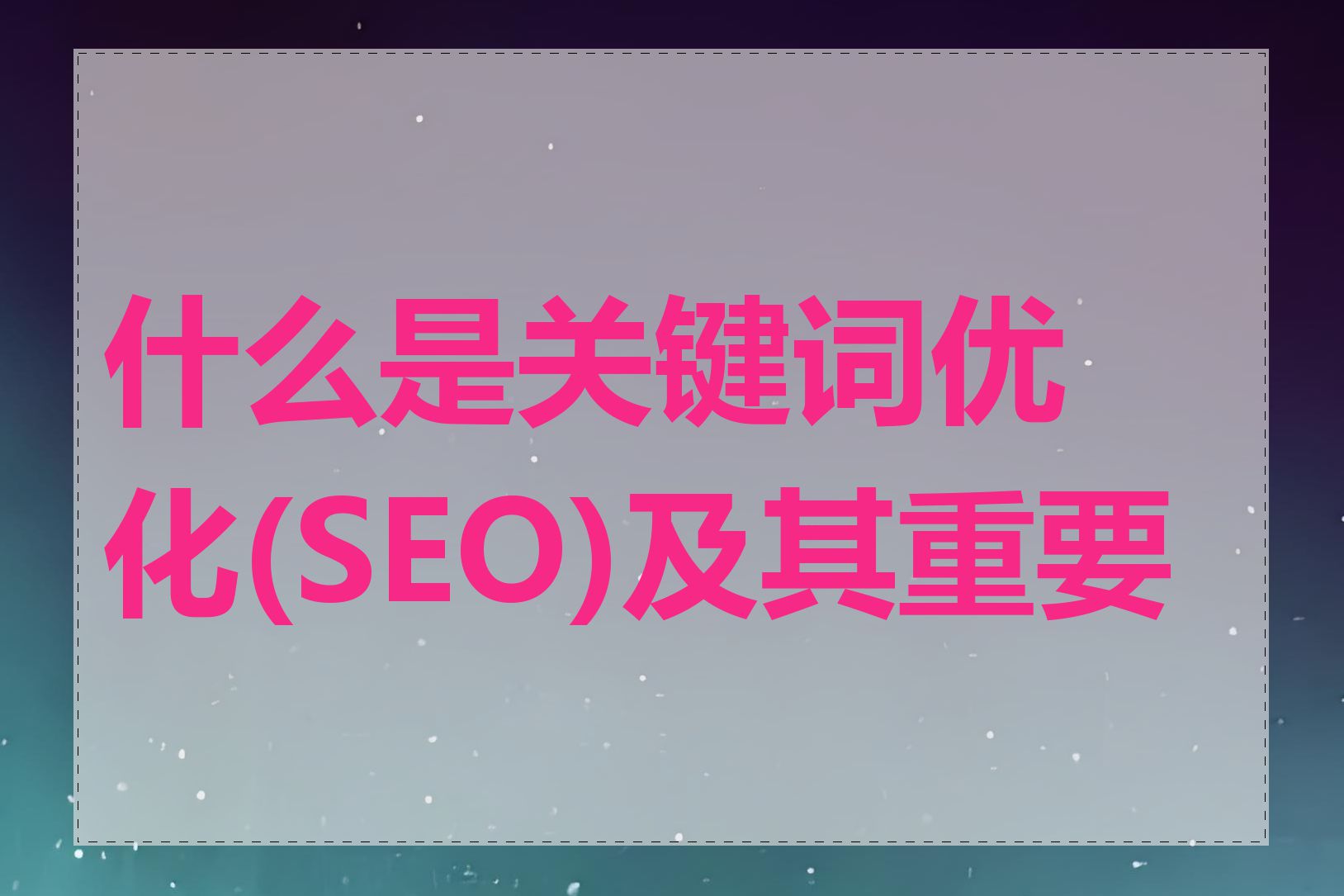 什么是关键词优化(SEO)及其重要性