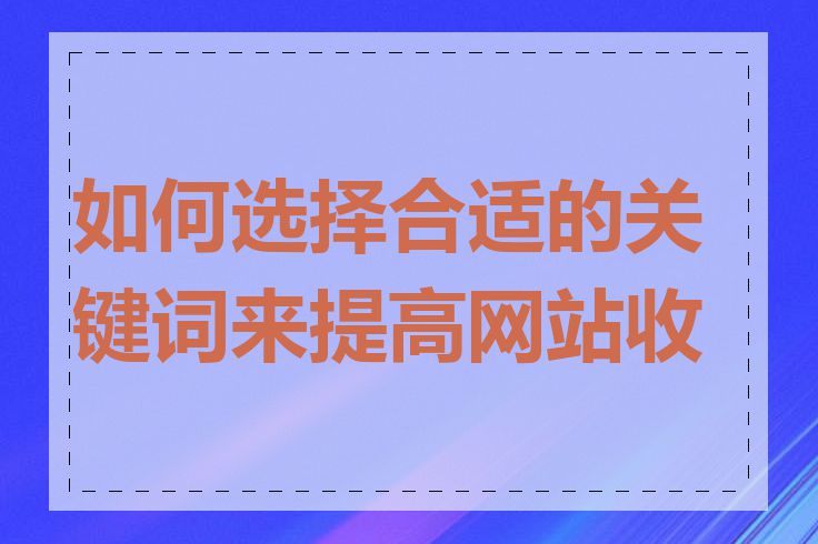 如何选择合适的关键词来提高网站收录