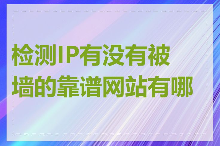 检测IP有没有被墙的靠谱网站有哪些