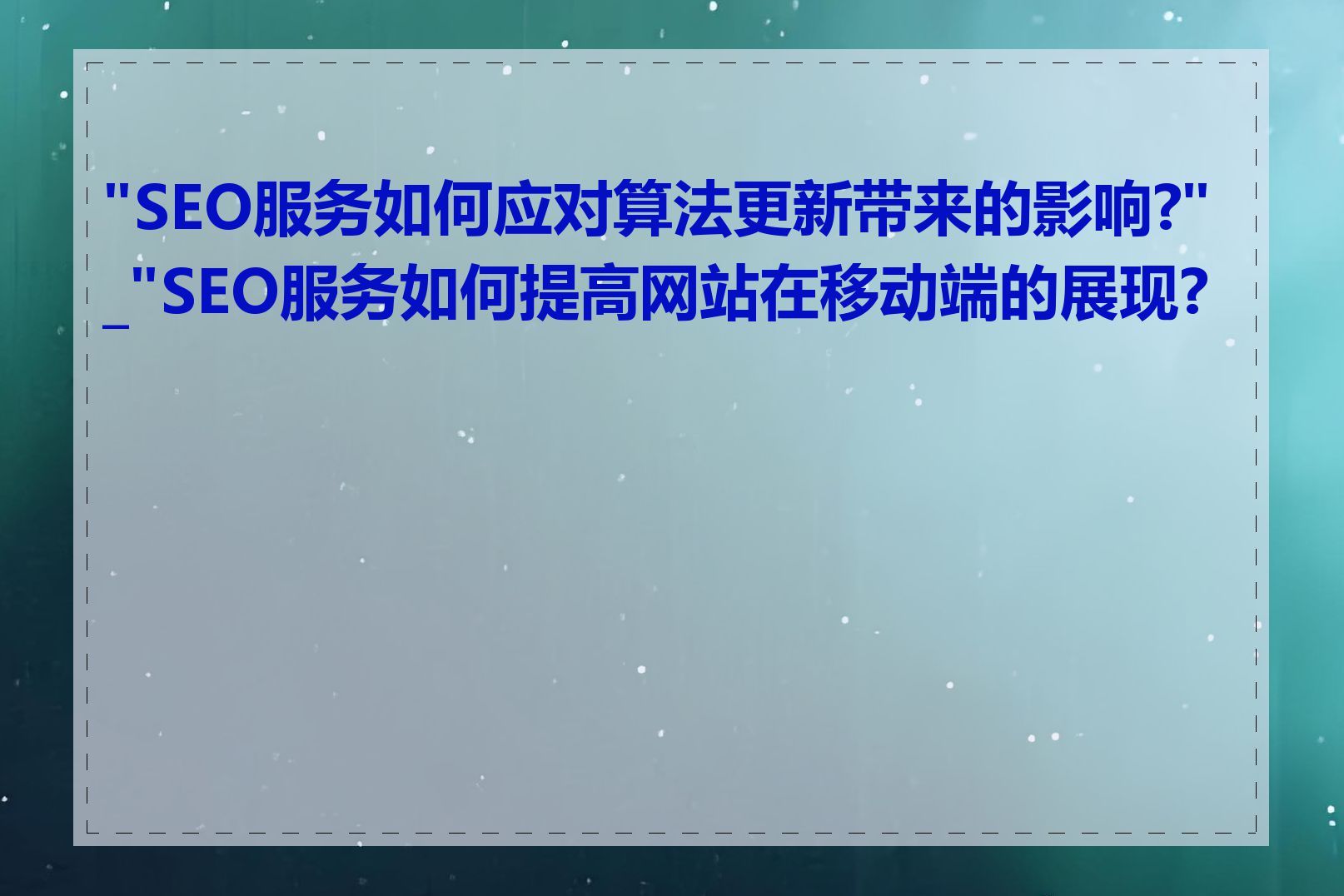 "SEO服务如何应对算法更新带来的影响?"_"SEO服务如何提高网站在移动端的展现?"